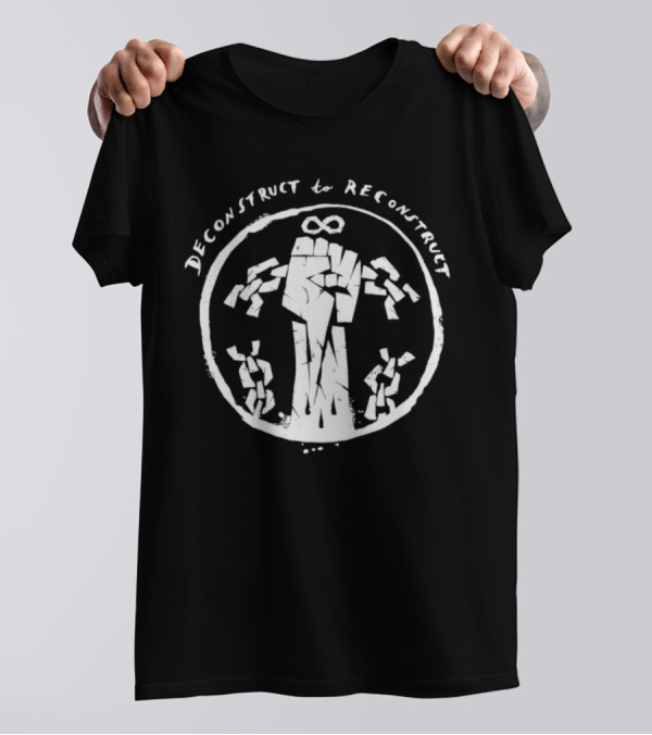 Deconstruct To Reconstruct Fist Breaking Chains T-Shirt
