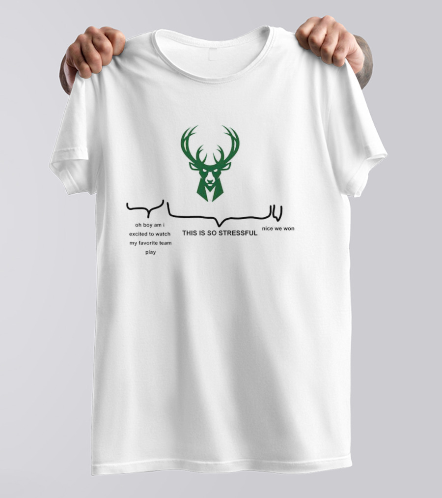 Milwaukee Bucks Deer Head Logo This Is So Stressful Oh Boy Am I Excited To Watch My Favorite Team Play Nice We Won T-Shirt