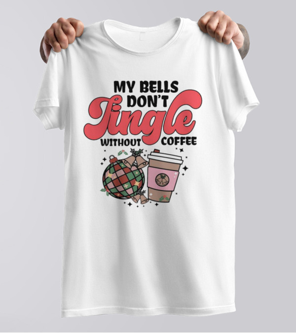My Bells Don't Jingle Without Coffee Festive Ornament With To-Go Cup And Holly T-Shirt