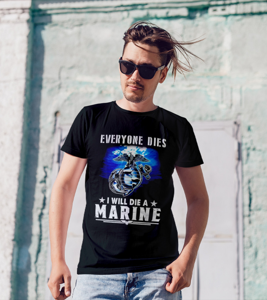 Everyone Dies I Will Die A Marine Corps Emblem With Globe Anchor And Eagle T-Shirt