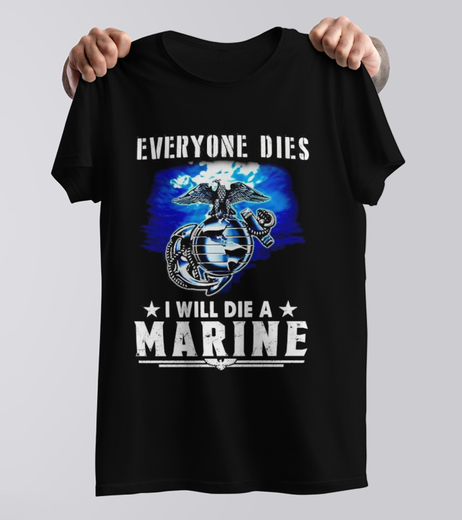 Everyone Dies I Will Die A Marine Corps Emblem With Globe Anchor And Eagle T-Shirt