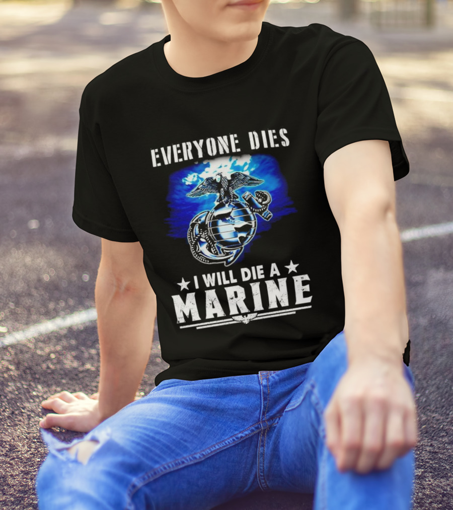 Everyone Dies I Will Die A Marine Corps Emblem With Globe Anchor And Eagle T-Shirt