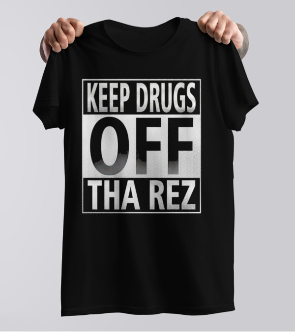 Keep Drugs Off Tha Rez T-Shirt