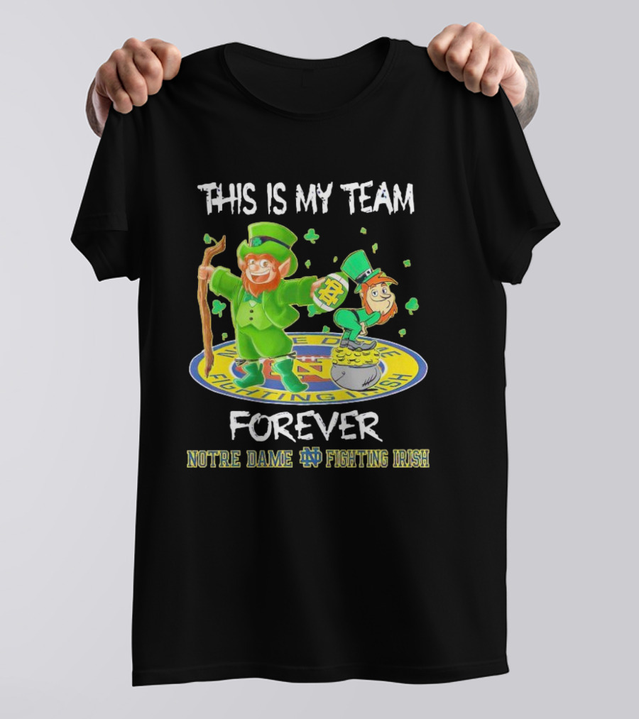 Notre Dame Fighting Irish Forever This Is My Team Mascots T-Shirt