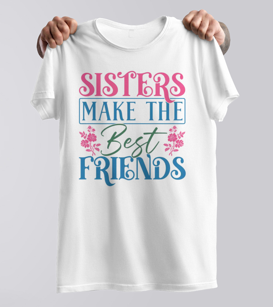 Sisters Make The Best Friends Pink And Blue Floral Text T-Shirt