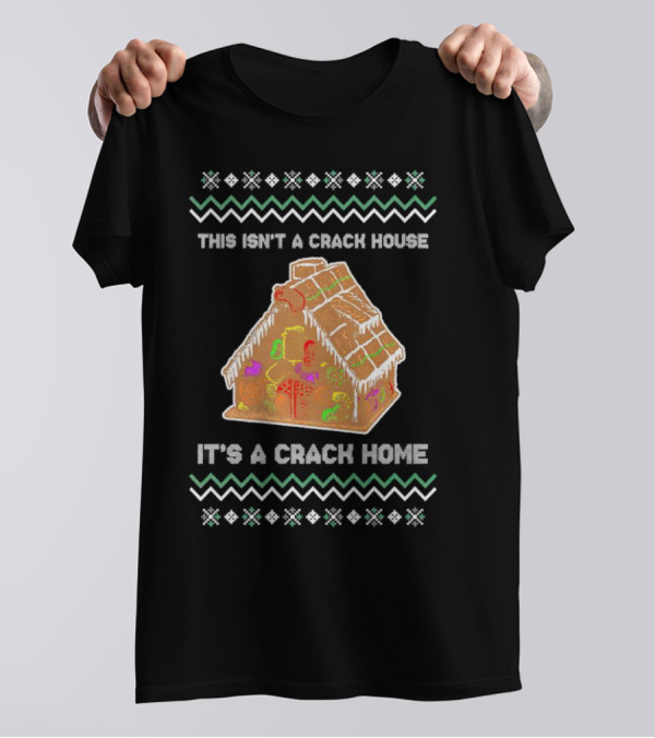 This Isn't A Crack House It's A Crack Home Christmas Gingerbread Ugly T-Shirt