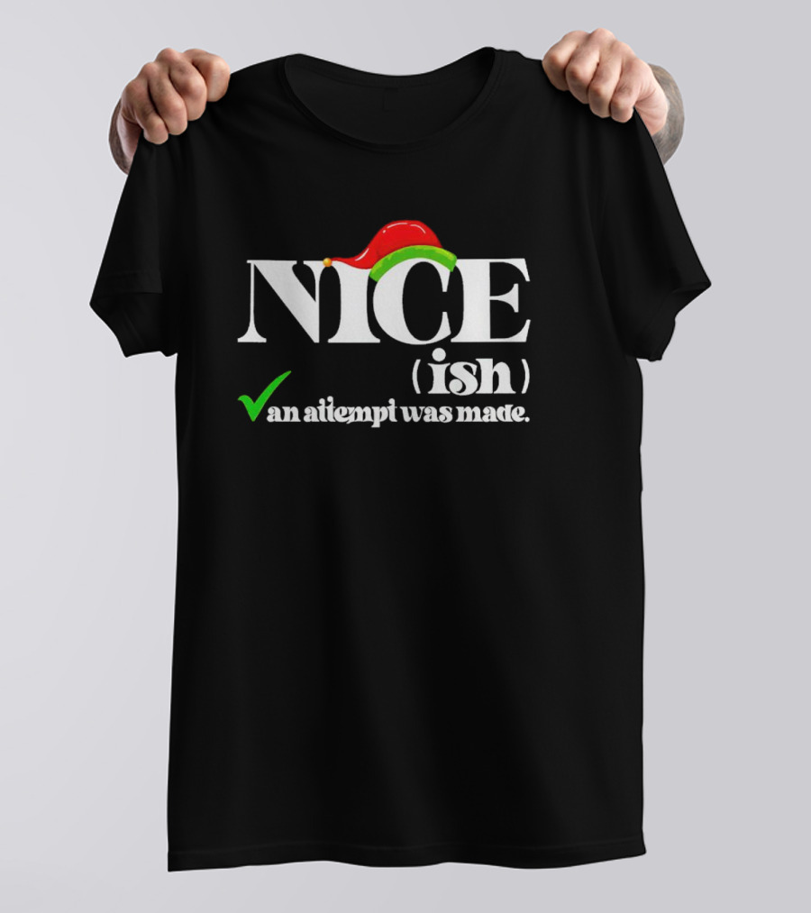 Nice Ish An Attempt Was Made Christmas T-Shirt