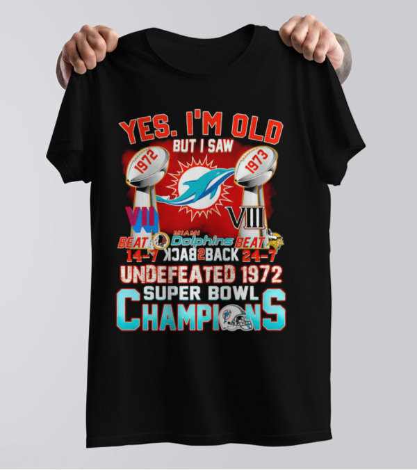 Yes I’m Old But I Saw Miami Dolphins Undefeated 1972 Super Bowl Champions VIII T-Shirt