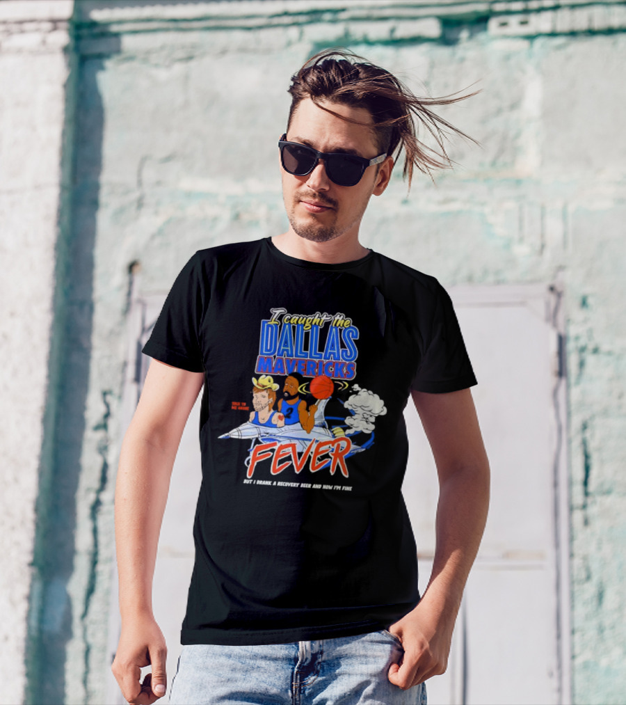 I Caught The Dallas Mavericks Fever But I Drank A Recovery Beer And Now I'm Fine T-Shirt
