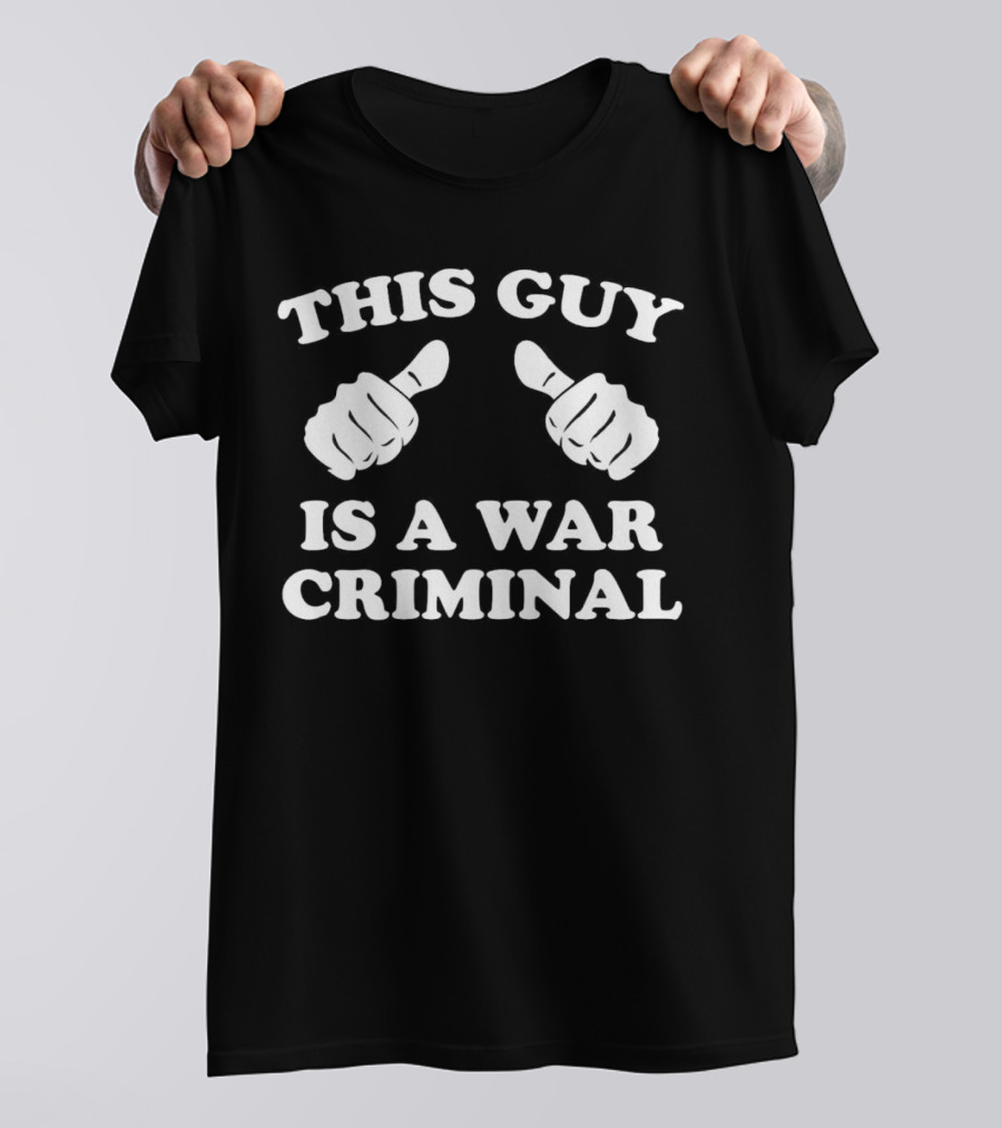This Guy Is A War Criminal Thumbs Up Fists T-Shirt