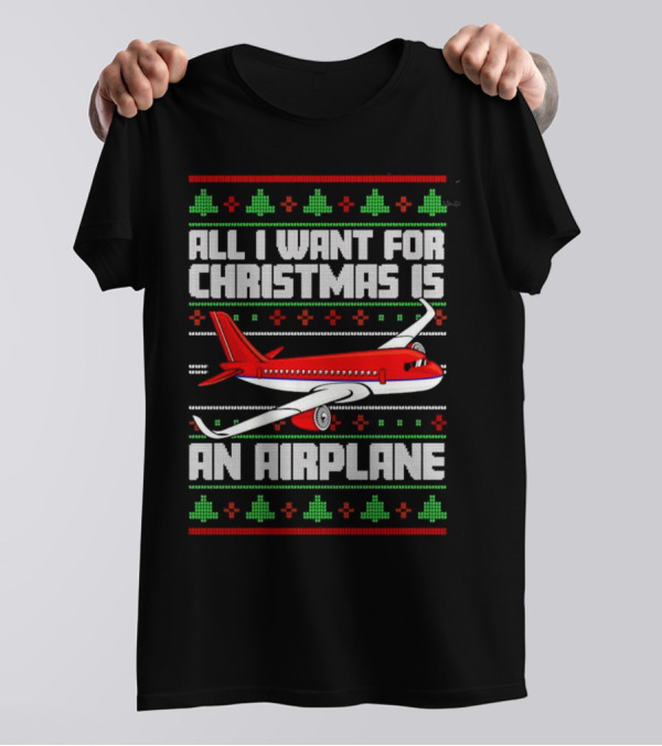 All I Want For Christmas Is An Airplane Holiday T-Shirt