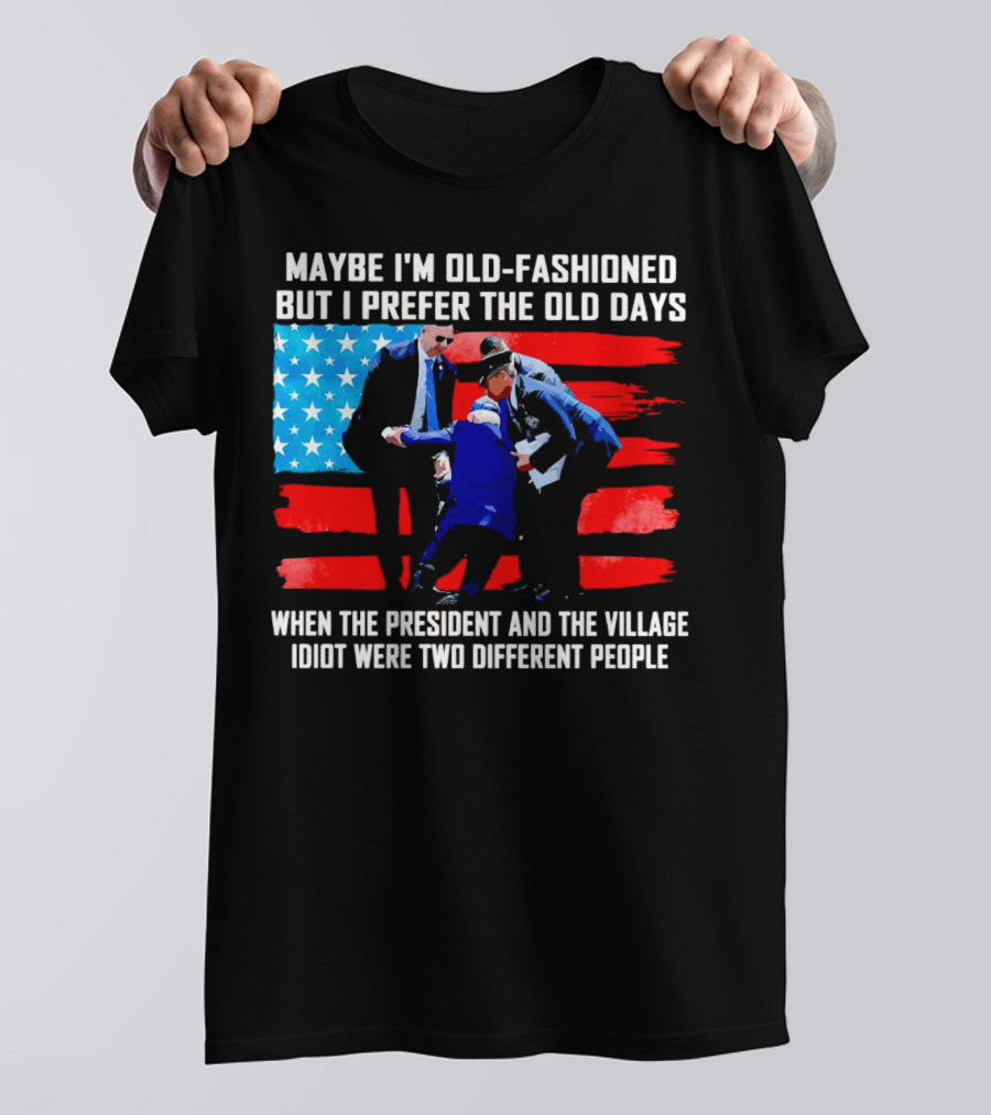 Maybe I’m Old-Fashioned But I Prefer The Old Days When The President And The Village Idiot Were Two Different People T-Shirt