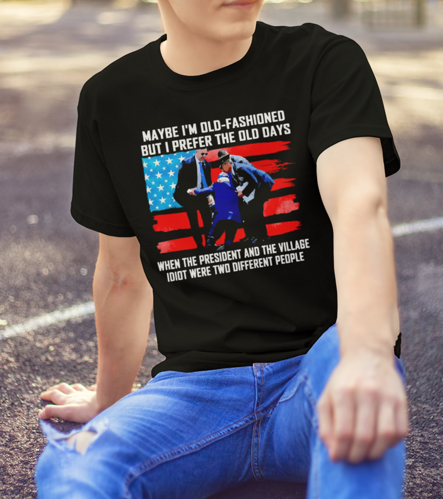 Maybe I’m Old-Fashioned But I Prefer The Old Days When The President And The Village Idiot Were Two Different People T-Shirt