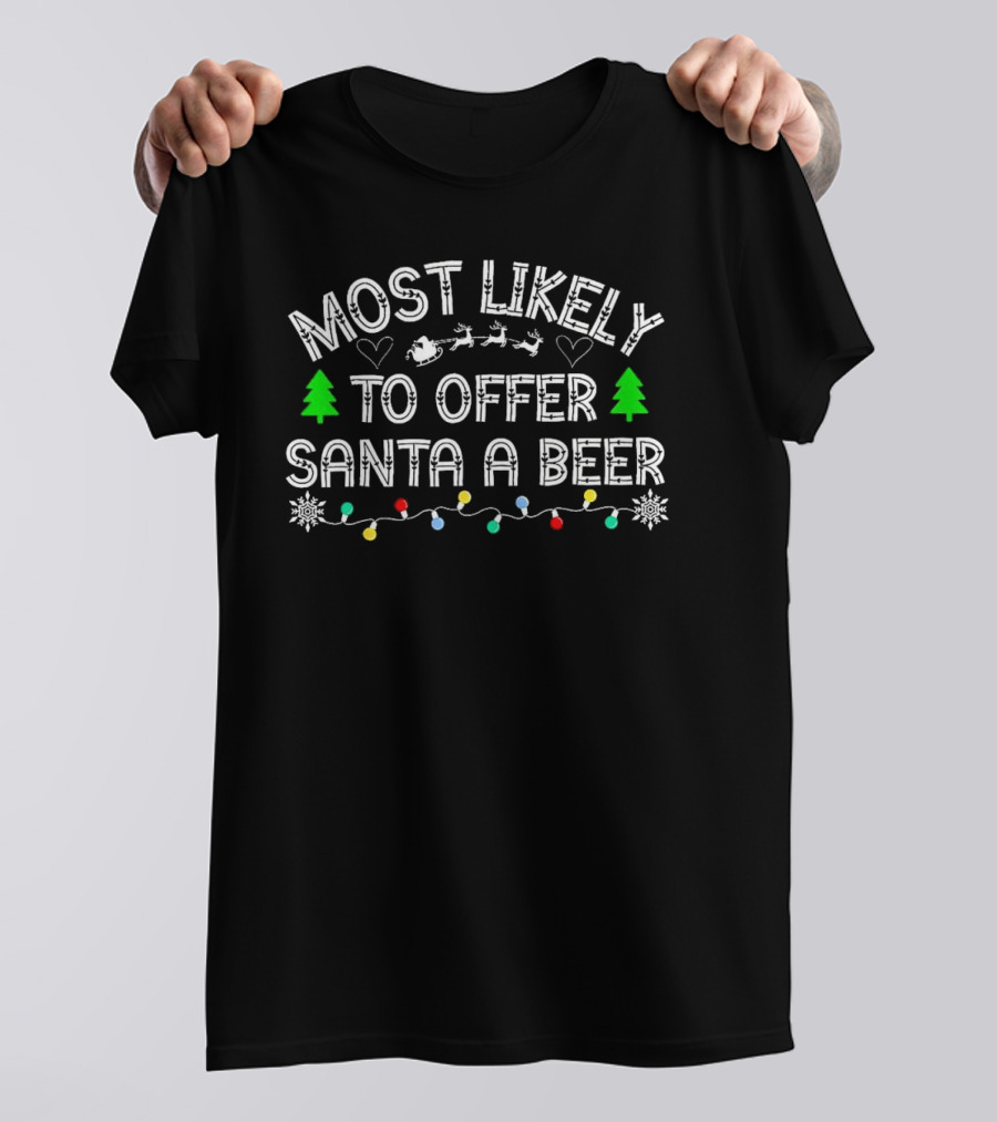 Most Likely To Offer Santa A Beer Christmas Reindeer Sleigh Green Trees Lights T-Shirt