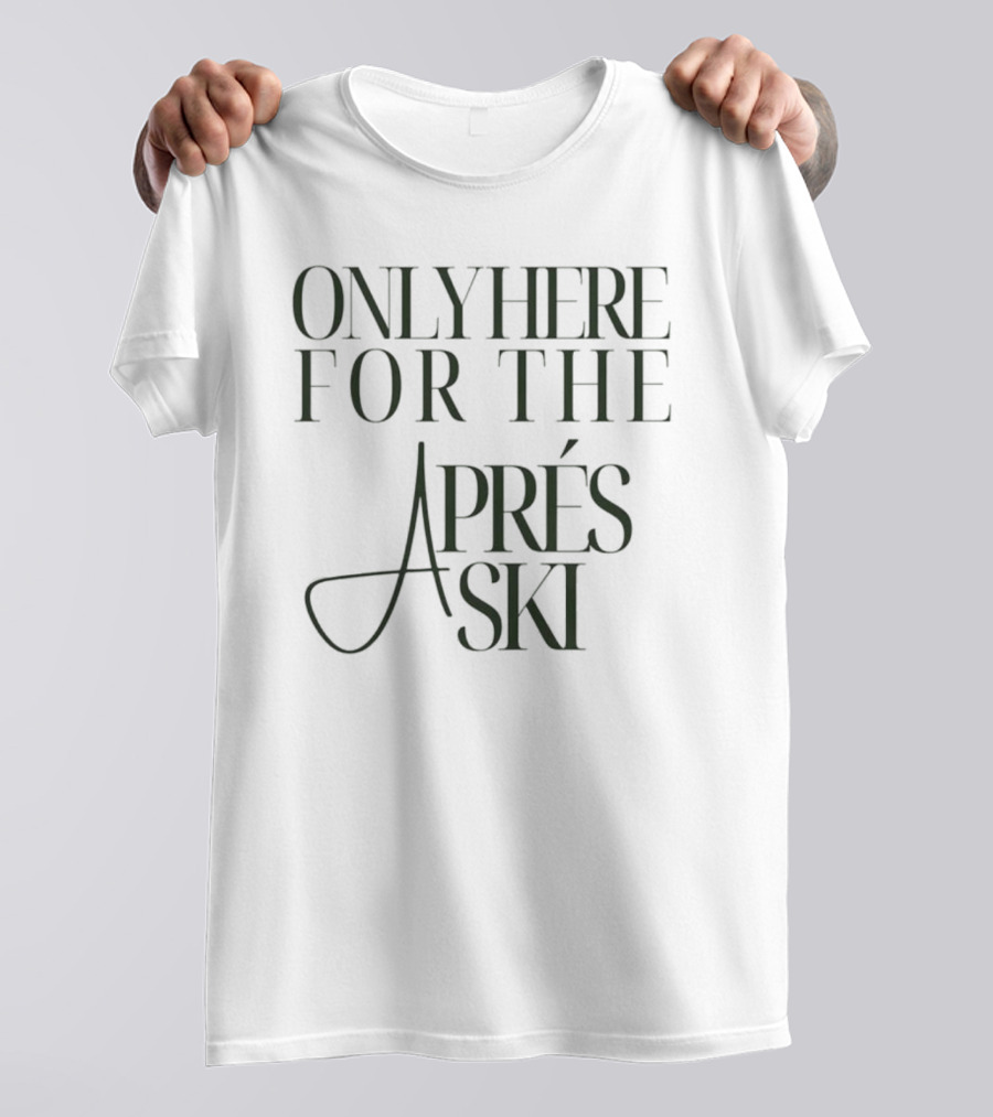 Only Here For The Aprés Ski T-Shirt