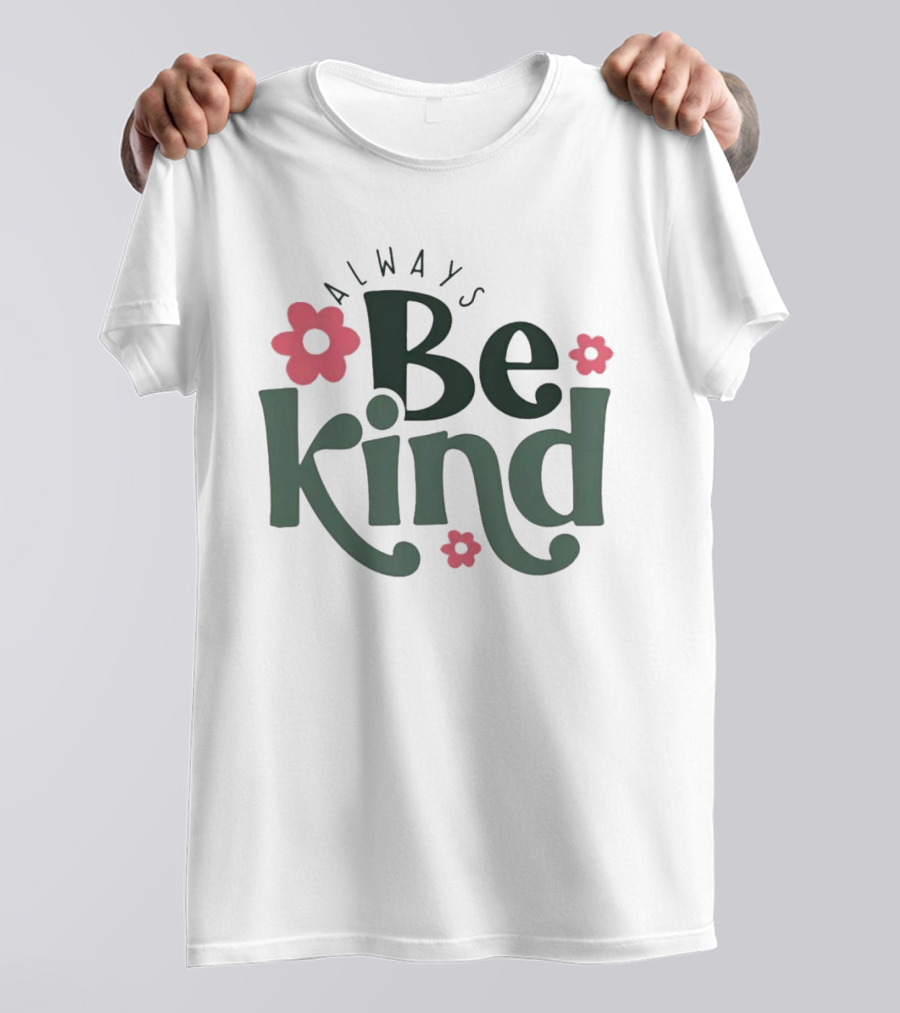 Always Be Kind With Flowers T-Shirt