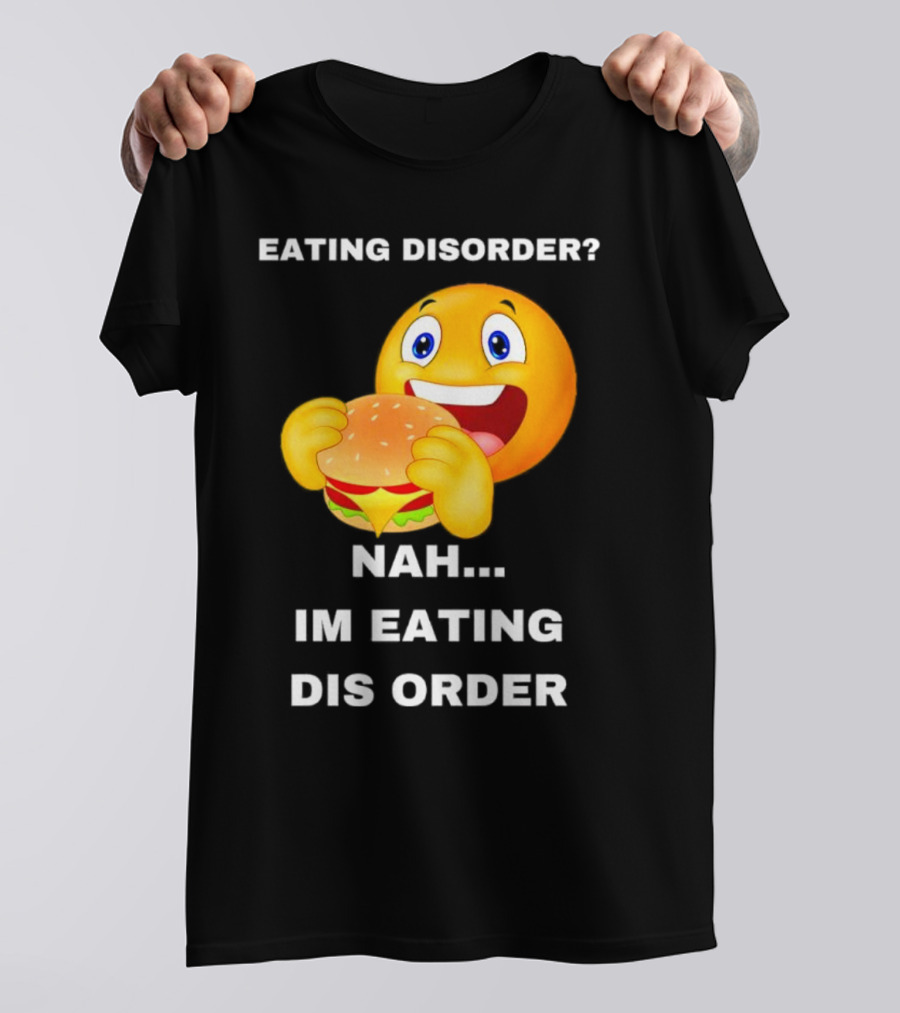 Eating Disorder Nah Im Eating Dis Order Emoji With Burger T-Shirt