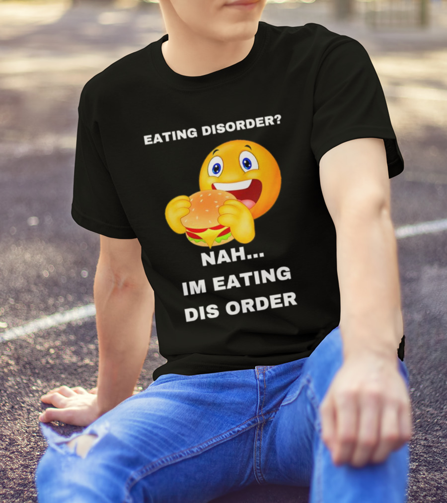 Eating Disorder Nah Im Eating Dis Order Emoji With Burger T-Shirt