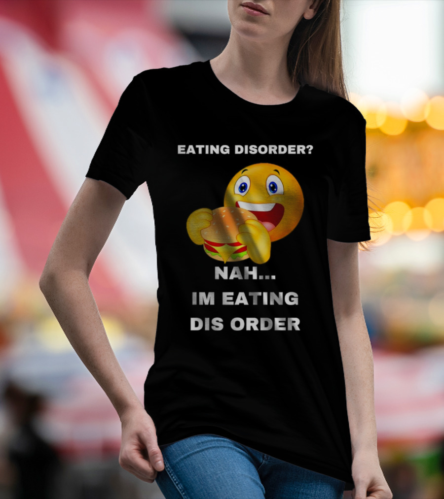 Eating Disorder Nah Im Eating Dis Order Emoji With Burger T-Shirt