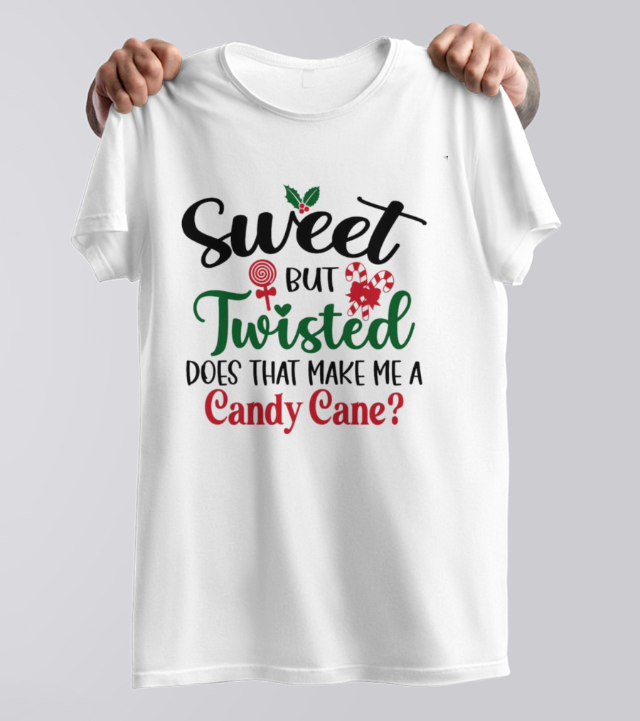 Sweet But Twisted Does That Make Me A Candy Cane? T-Shirt