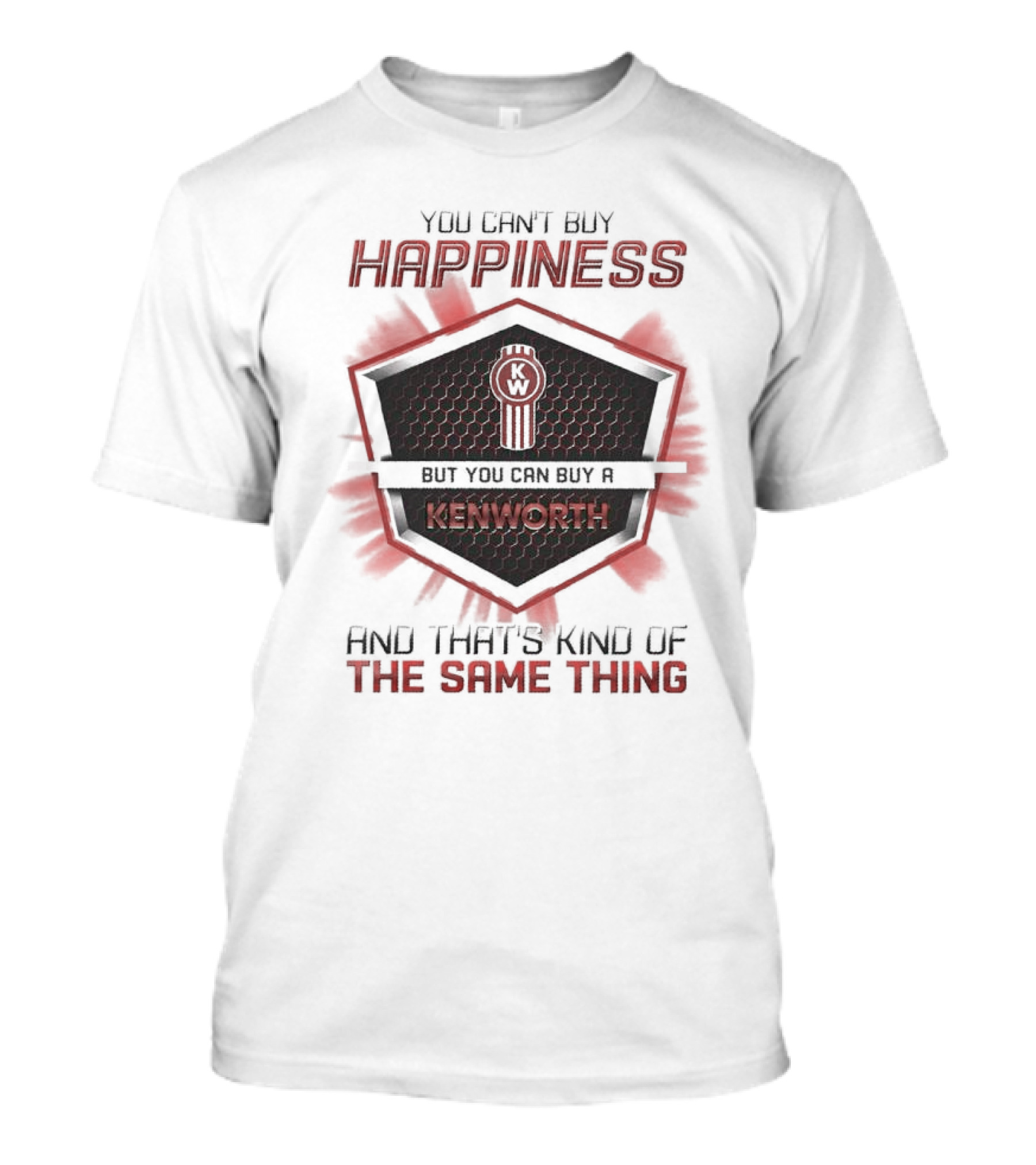 You Can't Buy Happiness But You Can Buy A Kenworth And That's Kind Of The Same Thing T-Shirt