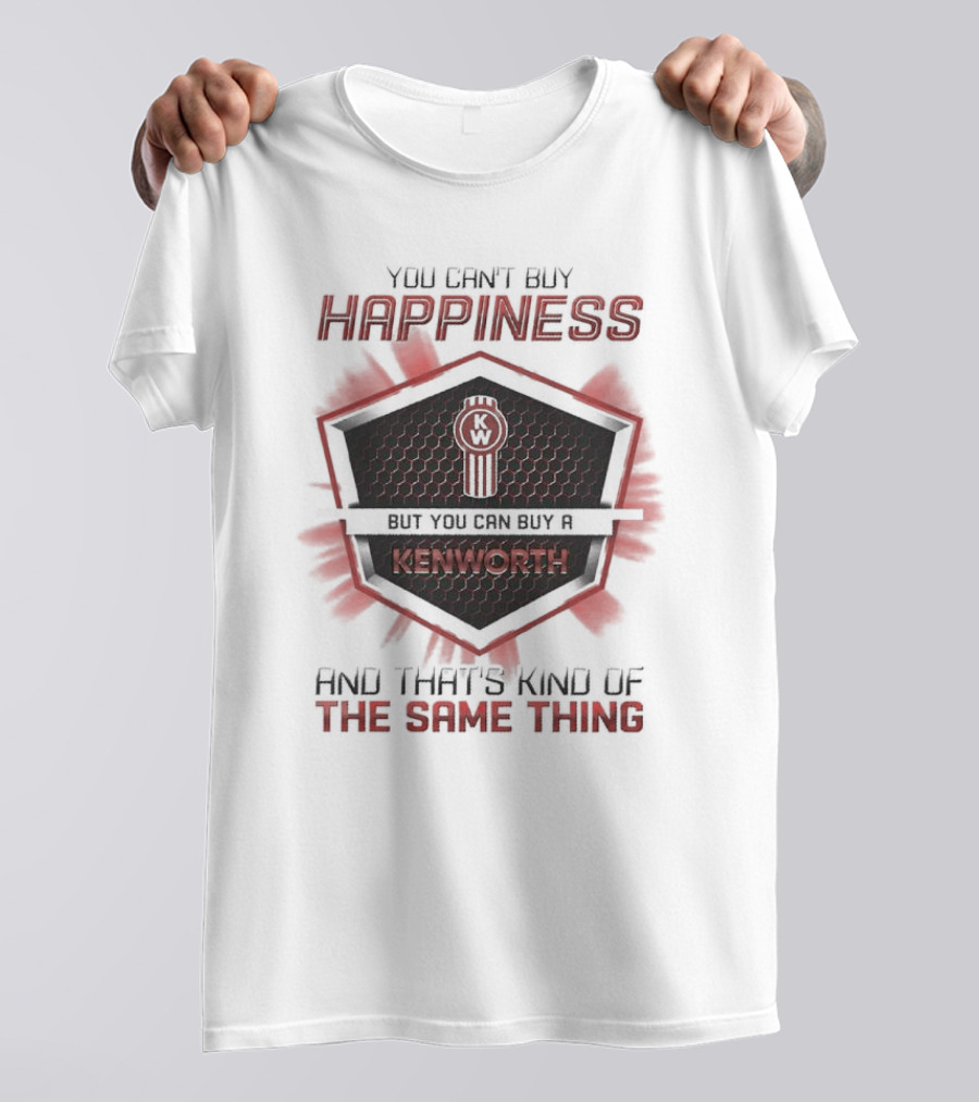 You Can't Buy Happiness But You Can Buy A Kenworth And That's Kind Of The Same Thing T-Shirt
