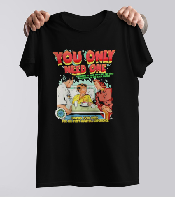 You Only Need One Explaining To Your Child Why You Sold His Kidney On The Black Market Prepare Your Child For The First Hospital Experience T-Shirt