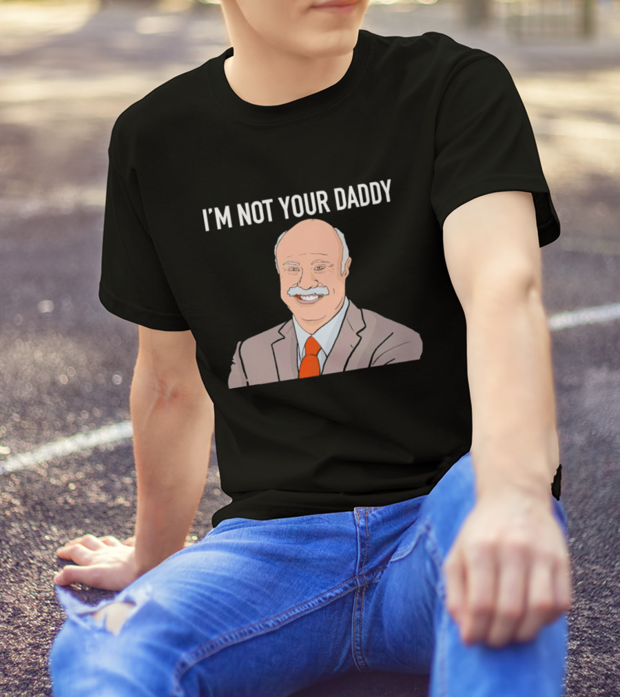 Phil McGraw I'm Not Your Daddy Iconic T-Shirt