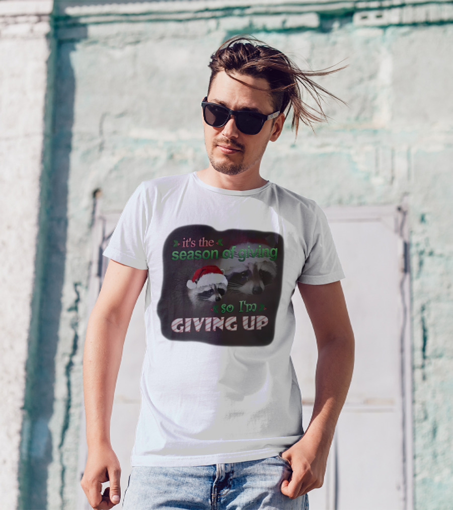 Raccoon It's The Season Of Giving So I'm Giving Up Christmas Holiday Humor T-Shirt