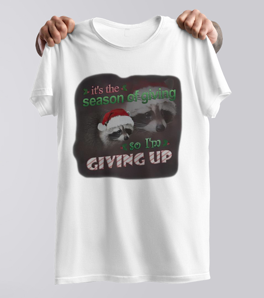 Raccoon It's The Season Of Giving So I'm Giving Up Christmas Holiday Humor T-Shirt