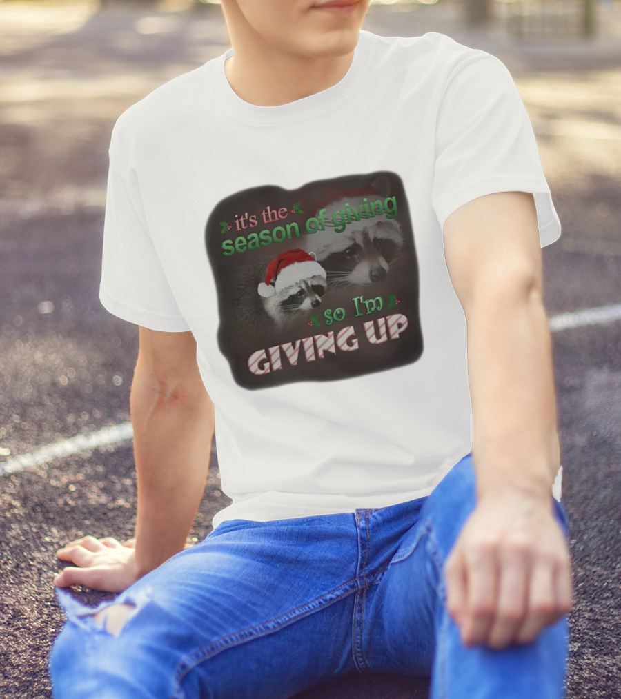 Raccoon It's The Season Of Giving So I'm Giving Up Christmas Holiday Humor T-Shirt