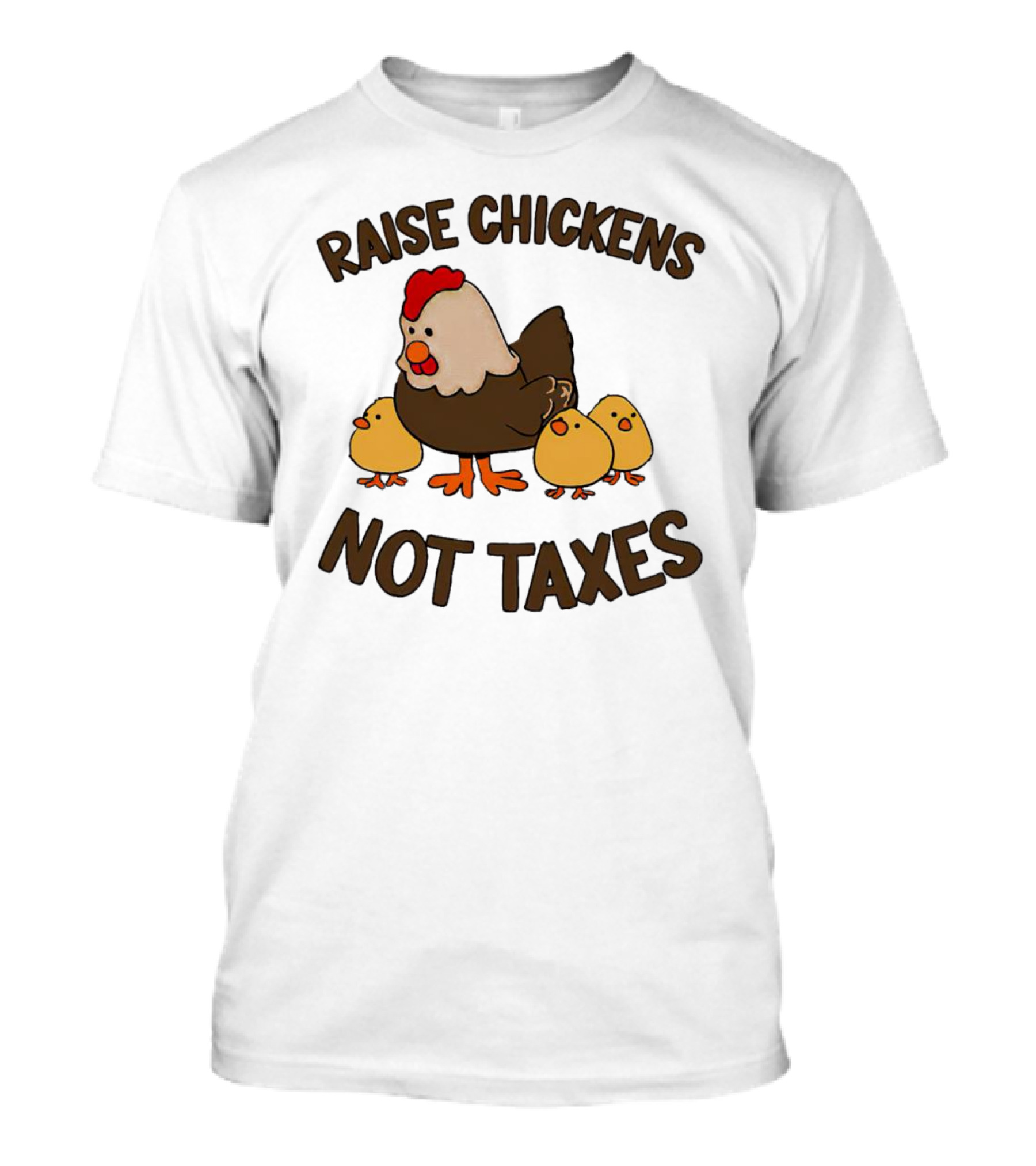 Raise Chickens Not Taxes - Hen And Chicks T-Shirt