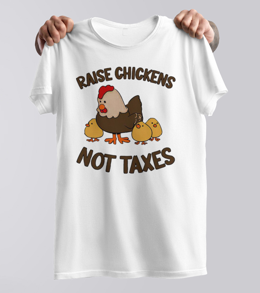 Raise Chickens Not Taxes - Hen And Chicks T-Shirt