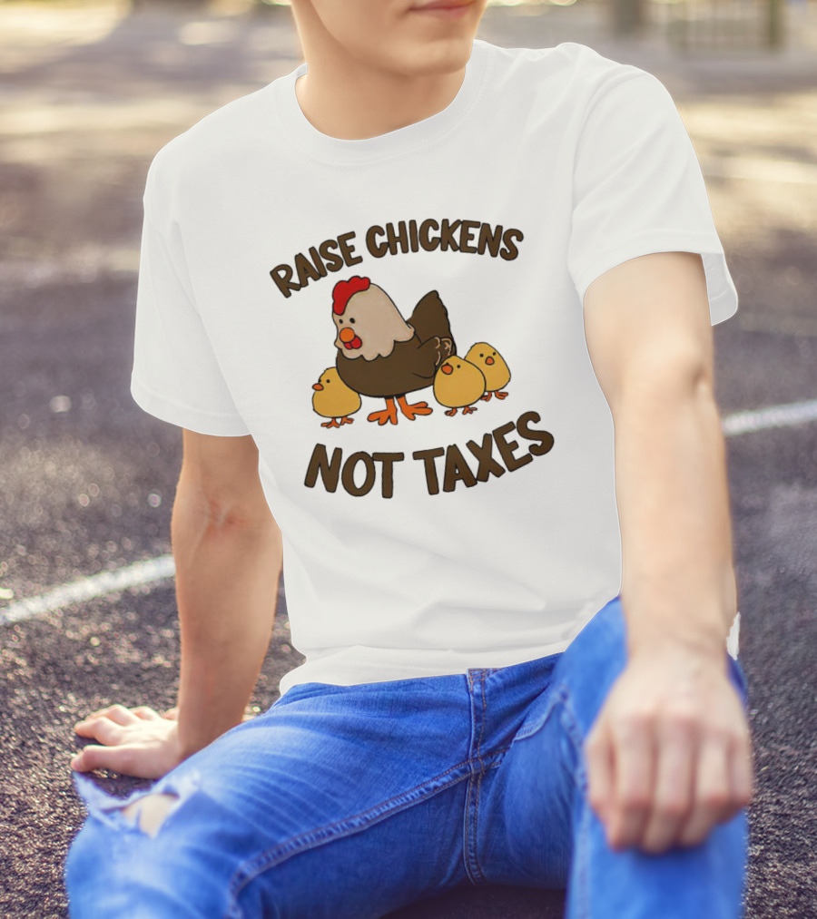 Raise Chickens Not Taxes - Hen And Chicks T-Shirt