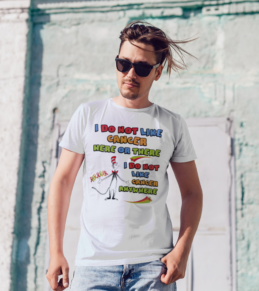 Dr. Seuss The Cat In The Hat I Do Not Like Cancer Here Or There Or Anywhere T-Shirt