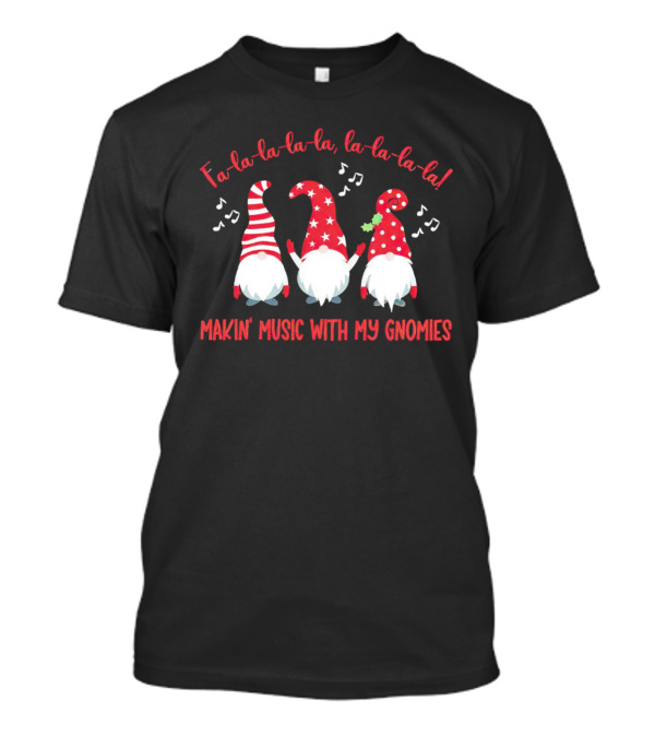 Fa La La La La Makin' Music With My Gnomies Christmas T-Shirt