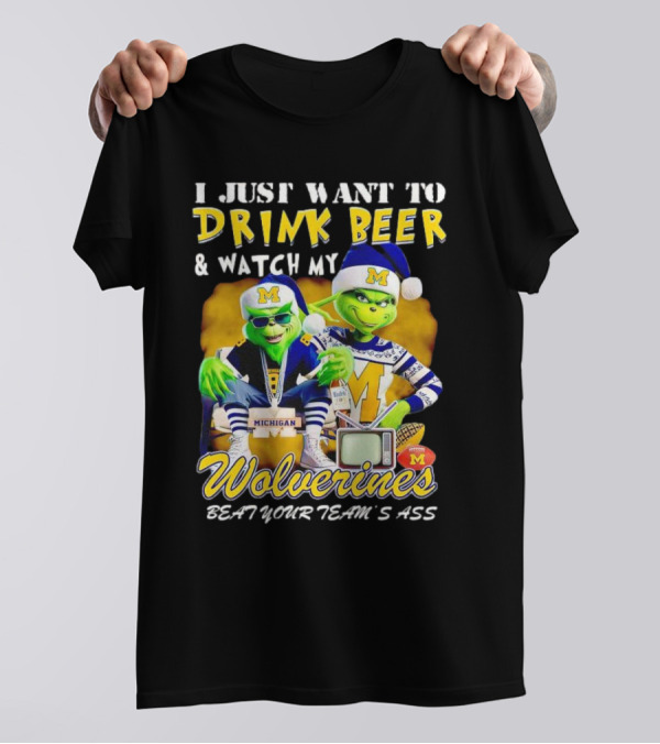 I Just Want To Drink Beer And Watch My Wolverines Beat Your Team's Ass With Michigan Grinch Duo T-Shirt