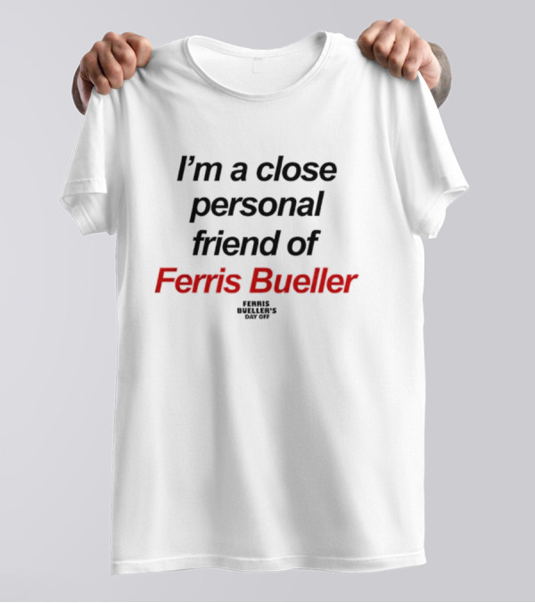 I'm A Close Personal Friend Of Ferris Bueller's Day Off T-Shirt