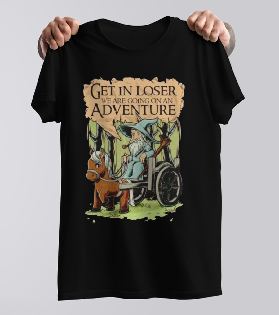 Get In Loser We Are Going On A Middle Earth Adventure T-Shirt