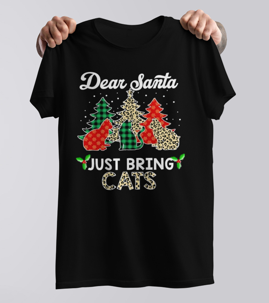 Dear Santa Just Bring Cats Christmas Trees And Festive Cat T-Shirt