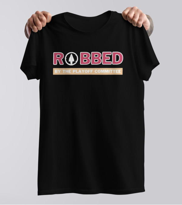 Robbed By The Playoff Committee Florida State Seminoles T-Shirt