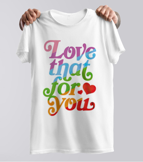 Love That For You Rainbow Heart T-Shirt
