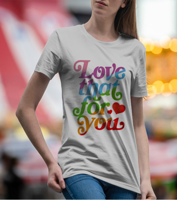 Love That For You Rainbow Heart T-Shirt