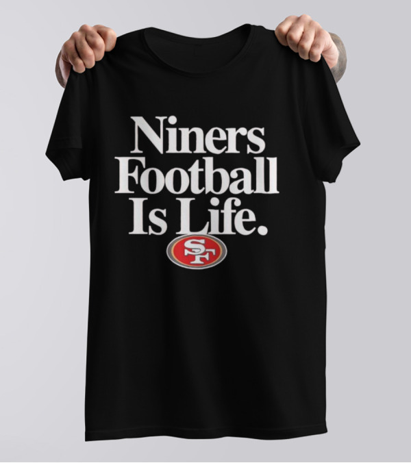 Niners Football Is Life SF T-Shirt