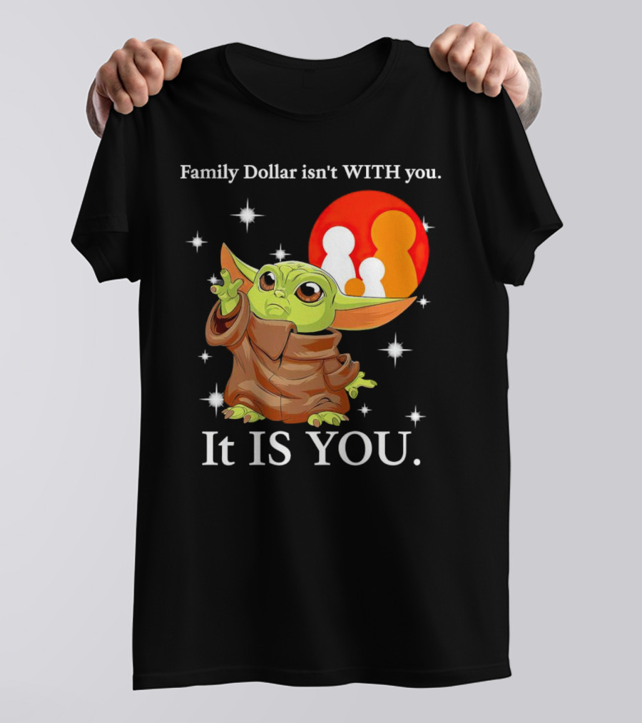 Family Dollar Isn't With You Baby Yoda It Is You T-Shirt