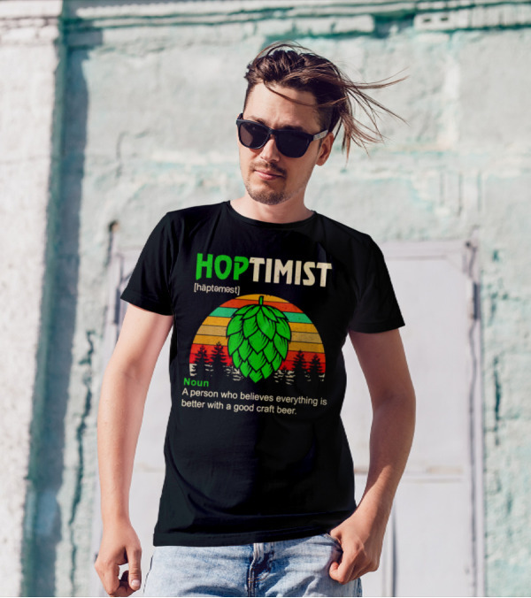 Hoptimist Noun Definition A Person Who Believes Everything Is Better With A Good Craft Beer T-Shirt