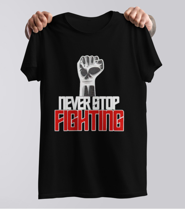 Never Stop Fighting Fist Symbol Empowerment T-Shirt