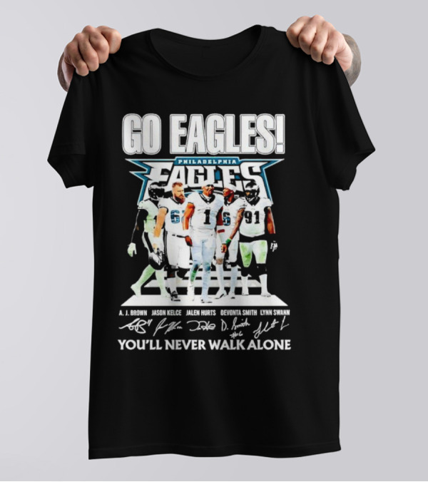 Go Eagles Philadelphia Eagles You'll Never Walk Alone A.J. Brown Jason Kelce Jalen Hurts DeVonta Smith Lynn Swann Signatures T-Shirt