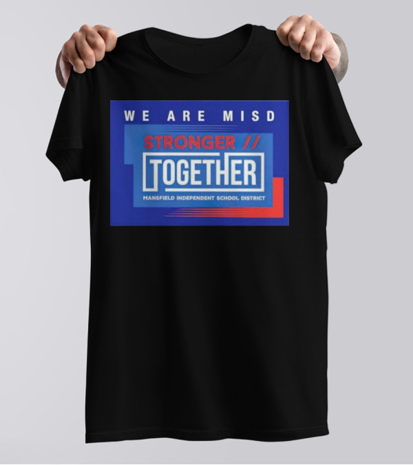 We Are MISD Stronger Together Mansfield Independent School District T-Shirt