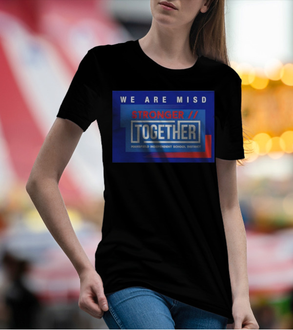 We Are MISD Stronger Together Mansfield Independent School District T-Shirt